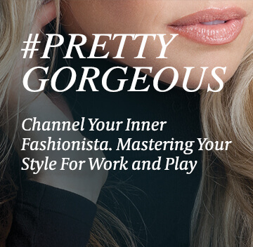 Pretty Gorgeous - Channel Your Inner Fashionista. Mastering Your Style For Work and Play