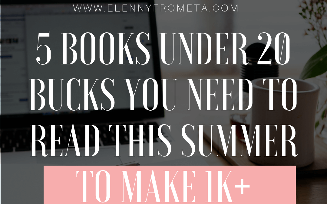 5 Books Under 20 Bucks You Need to Read This Summer to Make 1k+
